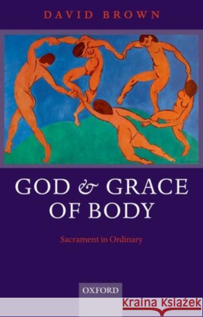 God and Grace of Body: Sacrament in Ordinary Brown, David 9780199599967  - książka