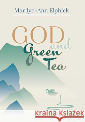 God and Green Tea Marilyn-Ann Elphick 9781525568206 FriesenPress - książka