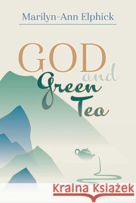 God and Green Tea Marilyn-Ann Elphick 9781525568213 FriesenPress - książka