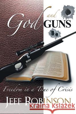 God and Guns: Freedom in a Time of Crisis Robinson, Jeff 9781469157153 Xlibris Corporation - książka
