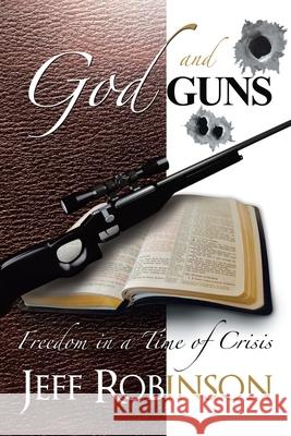 God and Guns: Freedom in a Time of Crisis Robinson, Jeff 9781469157153 Xlibris Corporation - książka