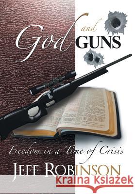 God and Guns: Freedom in a Time of Crisis Robinson, Jeff 9781469157160 Xlibris Corporation - książka