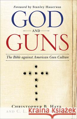 God and Guns: The Bible Against American Gun Culture C. L. Crouch Christopher B. Hays 9780664266820 Westminster John Knox Press - książka
