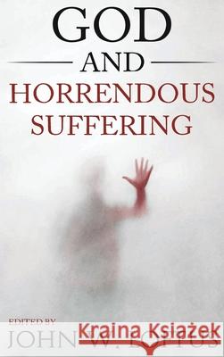 God and Horrendous Suffering John W. Loftus 9781737846918 Gcrr Press - książka