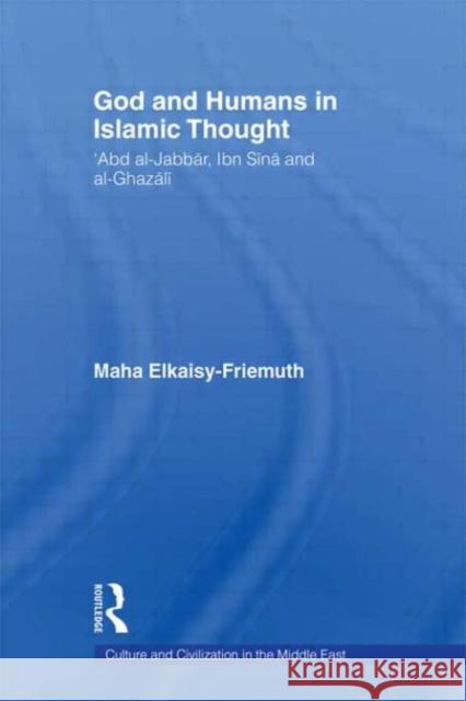 God and Humans in Islamic Thought : Abd Al-Jabbar, Ibn Sina and Al-Ghazali Maha Elkaisy-Friemuth 9780415400282 Routledge - książka