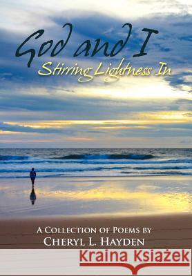 God and I - Stirring Lightness In Hayden, Cheryl Lynne 9781462888535 Xlibris Corporation - książka