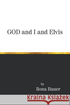 God and I and Elvis Ilona Bauer 9781640459649 Litfire Publishing, LLC - książka