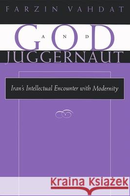 God and Juggernaut: Iran's Intellectual Encounter with Modernity Vahdat, Farzin 9780815629221 Syracuse University Press - książka