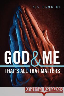 God and Me That's All That Matters A. A. Lambert 9781466314153 Createspace - książka