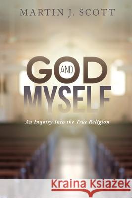God and Myself: An Inquiry Into the True Religion Martin J. Scott 9781396322433 Left of Brain Onboarding Pty Ltd - książka