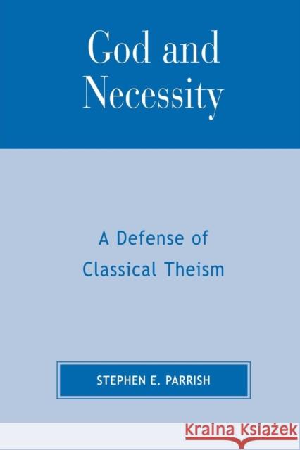 God and Necessity: A Defense of Classical Theism Parrish, Stephen E. 9780761821748 University Press of America - książka