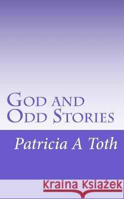 God and Odd Stories Patricia a. Toth 9781516934478 Createspace - książka