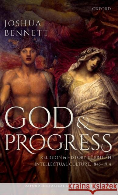 God and Progress: Religion and History in British Intellectual Culture, 1845 - 1914 Bennett, Joshua 9780198837725 Oxford University Press, USA - książka
