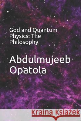 God and Quantum Physics: The Philosophy Abdulmujeeb Opatola 9798702159362 Independently Published - książka