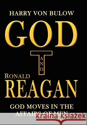 God and Ronald Reagan: God moves in the affairs of men Von Bulow, Harry 9781425945237 Authorhouse - książka