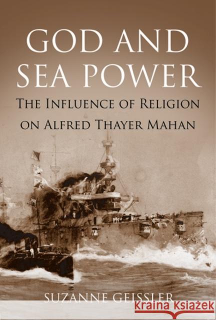 God and Sea Power: The Influence of Religion on Alfred Thayer Mahan Suzanne Geissler 9781612518435 US Naval Institute Press - książka