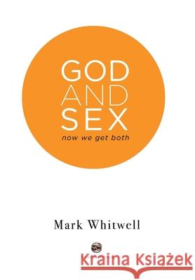 God and Sex: Now We Get Both Mark Whitwell Rosalind Atkinson Andrew Raba 9780473485917 Silver Snake Press - książka
