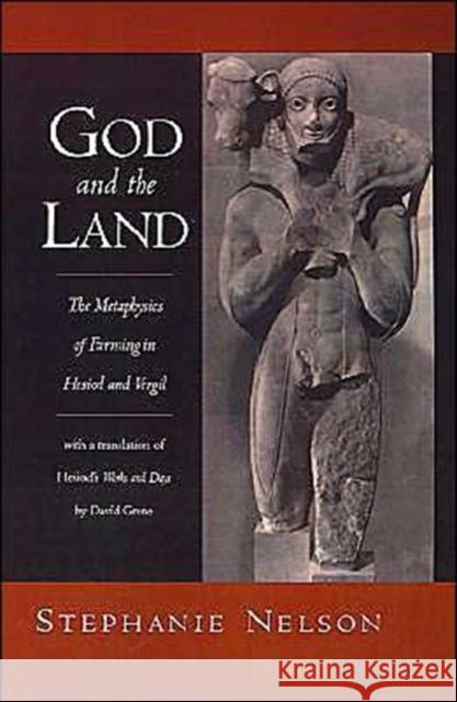 God and the Land: The Metaphysics of Farming in Hesiod and Vergil Nelson, Stephanie A. 9780195117400 Oxford University Press - książka