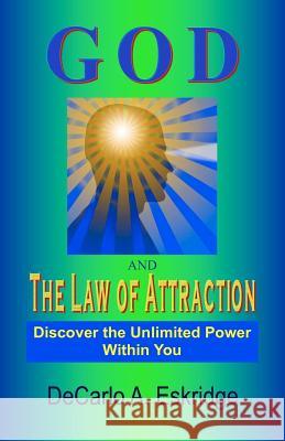 God and the Law of Attraction: Discover the Unlimited Power Within You DeCarlo A. Eskridge 9781463644734 Createspace - książka