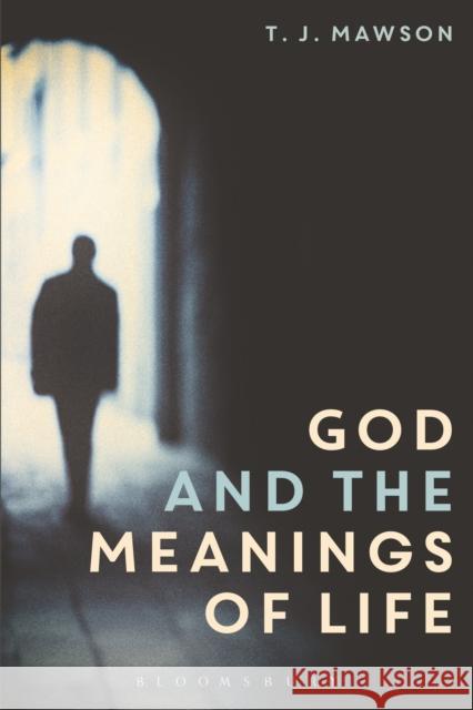 God and the Meanings of Life: What God Could and Couldn't Do to Make Our Lives More Meaningful T. J. Mawson 9781474212557 Bloomsbury Academic - książka