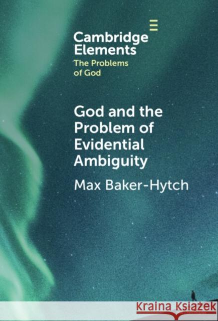 God and the Problem of Evidential Ambiguity Max (University of Oxford) Baker-Hytch 9781009462341 Cambridge University Press - książka