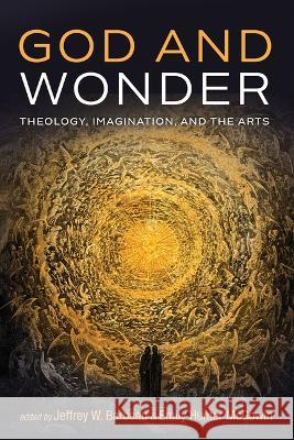 God and Wonder: Theology, Imagination, and the Arts Jeffrey W. Barbeau Emily Hunter McGowin 9781666709674 Cascade Books - książka