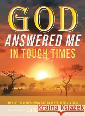 God Answered Me in Tough Times: My First Deaf Missionary Trip to Kenya, Africa in 2006 Carl M. Moore 9781088113790 Carl M. Moore - książka