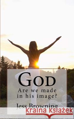 God: Are We Made in His Image? Jess Browning 9781983661877 Createspace Independent Publishing Platform - książka