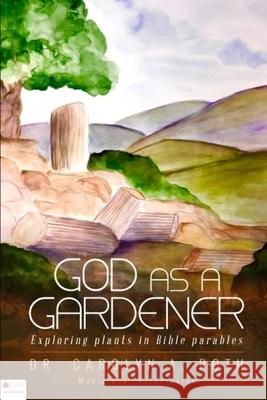 God as a Gardener: Exploring Bible parables illustrated by plants Maria Lin Carolyn a. Roth 9781946919106 Crm Publishing - książka