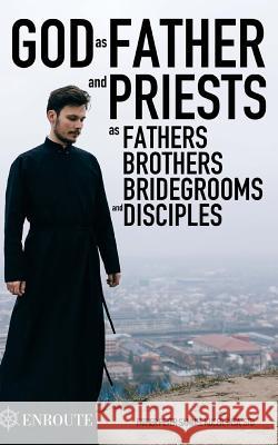 God as Father and Priests as Fathers, Brothers, Bridegrooms and Disciples Peter Samuel Kucer Msa 9780999114391 En Route Books & Media - książka
