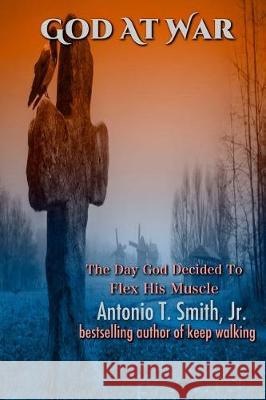 God At War: The Day God Decided To Flex His Muscles Smith Jr, Antonio T. 9780998820736 Kodeinc Publishing - książka