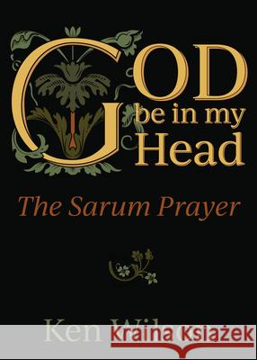 God Be in My Head: The Sarum Prayer Wilson, Ken 9781640651661 Church Publishing - książka