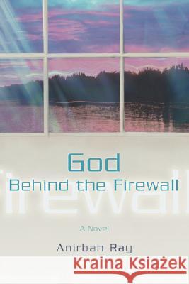 God Behind the Firewall Anirban Ray 9780595708291 IUNIVERSE.COM - książka