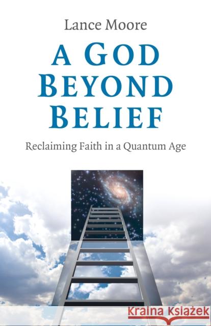 God Beyond Belief, A: Reclaiming Faith in a Quantum Age Dr. Lance Moore 9781789042542 John Hunt Publishing - książka