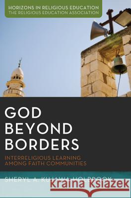 God Beyond Borders: Interreligious Learning Among Faith Communities Kujawa-Holbrook, Sheryl A. 9781625644589 Pickwick Publications - książka