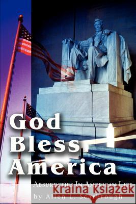 God Bless America: Absurdities in American Life Scarbrough, Allen L. 9780595220687 Writers Club Press - książka