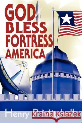 God Bless Fortress America Henry P. Mitchell 9780595235223 Writers Advantage - książka
