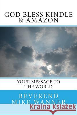 God Bless Kindle & Amazon: Your Message To The World Wanner, Reverend Mike 9781508502098 Createspace - książka