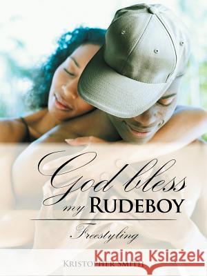 God Bless My Rudeboy: Freestyling Smith, Kristopher 9781467071031 Authorhouse - książka