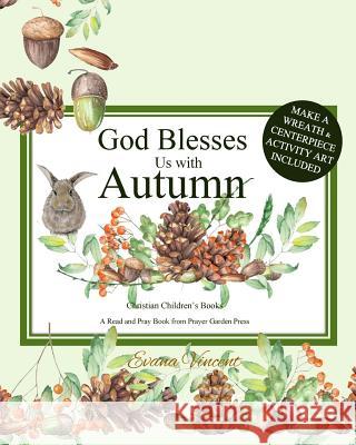 God Blesses Us with Autumn: Christian Children's Books A Read and Pray Book from Prayer Garden Press Make a Wreath and Centerpiece Activity Art In Prayer Garden Press 9781979238731 Createspace Independent Publishing Platform - książka