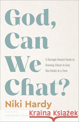 God, Can We Chat?: A Daringly Honest Guide to Growing Closer to God, One Doubt at a Time Niki Hardy 9780800746704 Fleming H. Revell Company - książka