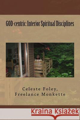 GOD-centric: Interior Spiritual Disciplines Foley, Celeste 9781475154986 Createspace - książka
