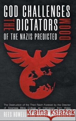 God Challenges the Dictators, Doom of the Nazis Predicted: The Destruction of the Third Reich Foretold by the Director of Swansea Bible College, An Intercessor from Wales Rees Howells, Mathew Backholer 9781907066764 ByFaith Media - książka