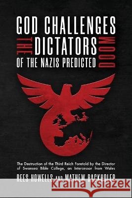 God Challenges the Dictators, Doom of the Nazis Predicted: The Destruction of the Third Reich Foretold by the Director of Swansea Bible College, An Intercessor from Wales Rees Howells, Mathew Backholer 9781907066771 ByFaith Media - książka