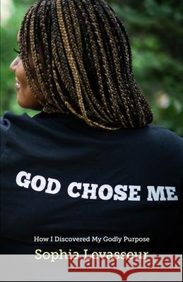 God Chose Me: How I Discovered My Godly Purpose Sophia Levasseur 9781948581509 Lincross Publishing - książka