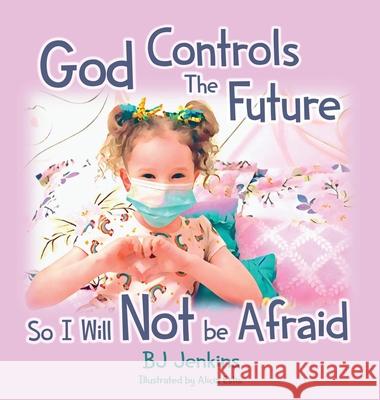 God Controls the Future so I Will NOT be Afraid Jenkins, Bj 9781953229229 Elijah Kids Publishing - książka