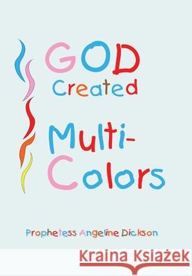 God Created ''Multi-Colors'' Prophetess Angeline Dickson 9781425781040 Xlibris Us - książka