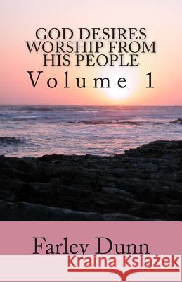 God Desires Worship from His People Vol. 1: Volume 1 Farley Dunn 9781500967536 Createspace - książka