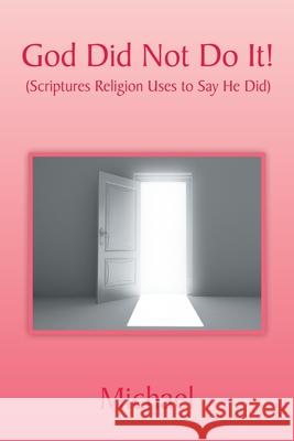God Did Not Do It!: (Scriptures Religion Uses to Say He Did) Michael 9781669819172 Xlibris Us - książka