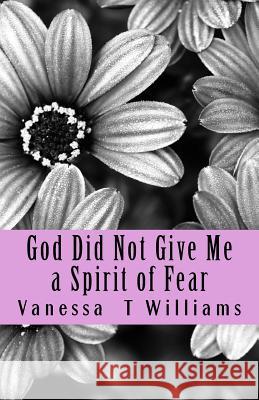 God Did Not Give Me a Spirit of Fear: Praying Through Bondage Vanessa T. Williams 9781500509019 Createspace - książka